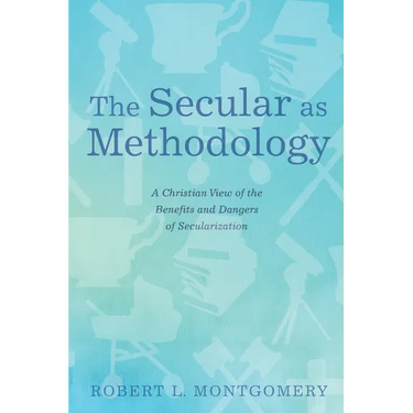 The Secular as Methodology: A Christian View of the Benefits and Dangers of Secularization