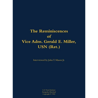 The Reminiscences of Vice Adm. Gerald E. Miller, USN (Ret.): 1919-2014