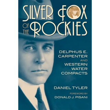 Silver Fox of the Rockies: Delphus E. Carpenter and Western Water Compacts