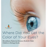 Where Did You Get the Color of Your Eyes? - Hereditary Patterns Science Book for Kids Children's Biology Books
