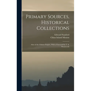 Primary Sources, Historical Collections: Atlas of the Chinese Empire, With a Foreword by T. S. Wentworth