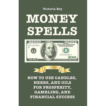 Money Spells: How to Use Candles, Herbs and Oils for Prosperity, Gambling and Financial Success