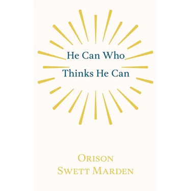 He Can Who Thinks He Can: And Other Papers on Success in Life