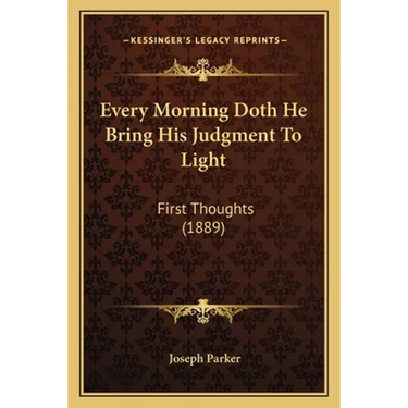 Every Morning Doth He Bring His Judgment To Light: First Thoughts (1889)