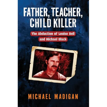 Father, Teacher, Child Killer: The Abduction of Louise Bell and Michael Black