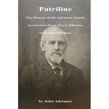 Patriline: The History of the Adriance Family in America from Reyer Elbertse to Joseph Adriance