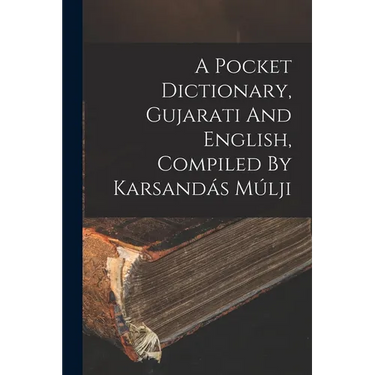 A Pocket Dictionary, Gujarati And English, Compiled By Karsandás Múlji