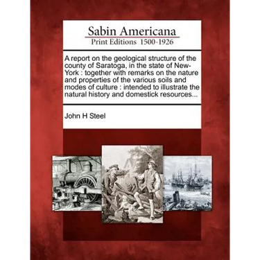 A Report on the Geological Structure of the County of Saratoga, in the State of New-York: Together with Remarks on the Nature and Properties of the Va