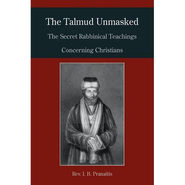 The Talmud Unmasked: The Secret Rabbinical Teachings Concerning Christians