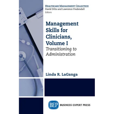 Management Skills for Clinicians, Volume I: Transitioning to Administration