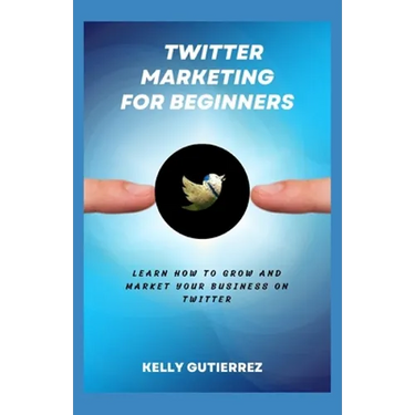 Twitter Marketing for Beginners: Learn How to Grow and Market your Business on Twitter