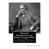 Personal Reminiscences of Henry Irving (1906). By: Bram Stoker (illustrated): Personal Reminiscences of Henry Irving is the third book of nonfiction b