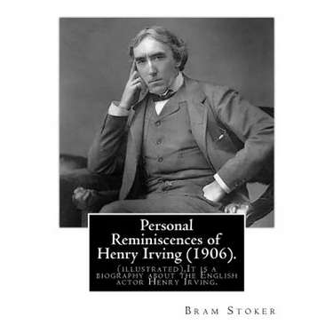 Personal Reminiscences of Henry Irving (1906). By: Bram Stoker (illustrated): Personal Reminiscences of Henry Irving is the third book of nonfiction b