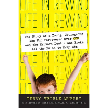 Life in Rewind: The Story of a Young Courageous Man Who Persevered Over OCD and the Harvard Doctor Who Broke All the Rules to Help Him