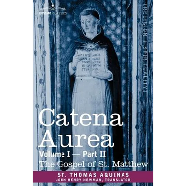Catena Aurea: Commentary on the Four Gospels, Collected Out of the Works of the Fathers, Volume I Part 2 Gospel of St. Matthew