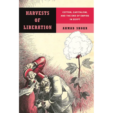 Harvests of Liberation: Cotton, Capitalism, and the End of Empire in Egypt