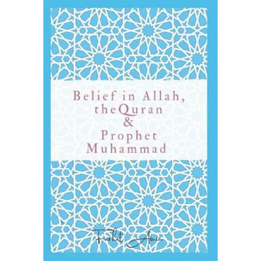 Belief in Allah, the Quran and Prophet Muhammad: Reasons Why You Should Believe in Islam