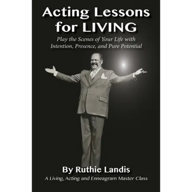 Acting Lessons for Living: Play the Scenes of Your Life with Intention, Presence, and Pure Potential: A Living, Acting and Enneagram Master Class