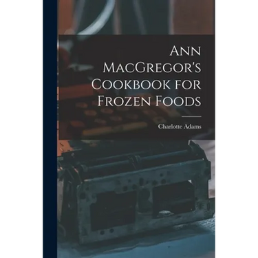 Ann MacGregor's Cookbook for Frozen Foods