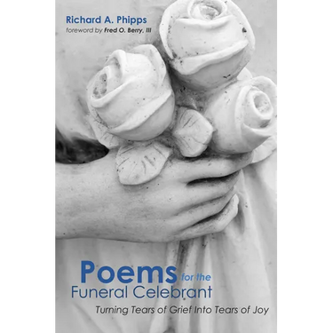 Poems for the Funeral Celebrant: Turning Tears of Grief Into Tears of Joy