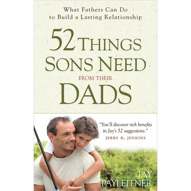 52 Things Sons Need from Their Dads: What Fathers Can Do to Build a Lasting Relationship