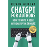 ChatGPT for Authors: How to Write a Book with ChatGPT in 24 Hours