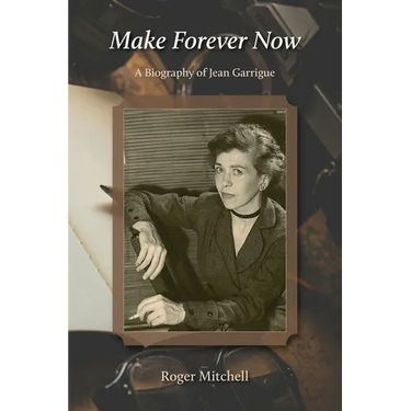Make Forever Now: A Biography of Jean Garrigue