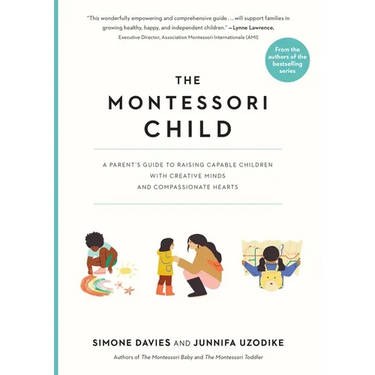 The Montessori Child: A Parent's Guide to Raising Capable Children with Creative Minds and Compassionate Hearts