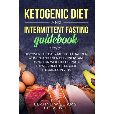 Ketogenic Diet and Intermittent Fasting Guidebook: Discover the Easy Method That Men, Women, and Even Beginners Are Using for Weight Loss With These S
