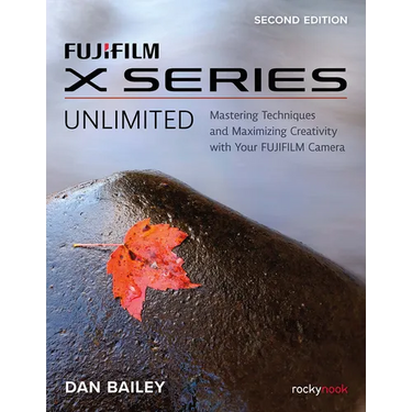 Fujifilm X Series Unlimited: Mastering Techniques and Maximizing Creativity with Your Fujifilm Camera