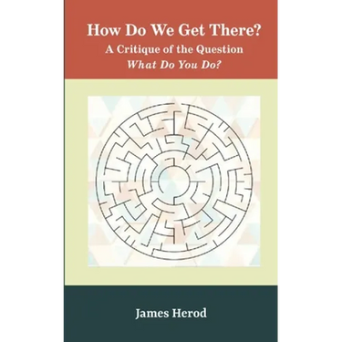 How Do We Get There?: A Critique of the Question 'What Do You Do?'