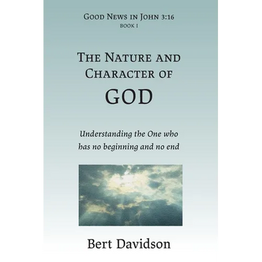 The Nature and Character of God: Understanding the One who has no beginning and no end