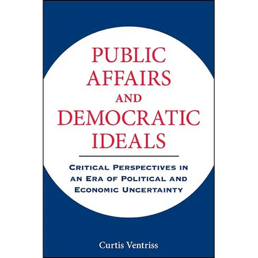 Public Affairs and Democratic Ideals: Critical Perspectives in an Era of Political and Economic Uncertainty