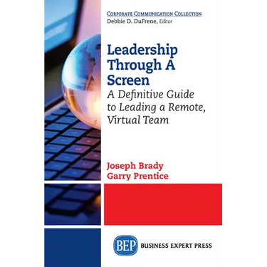 Leadership Through A Screen: A Definitive Guide to Leading a Remote, Virtual Team