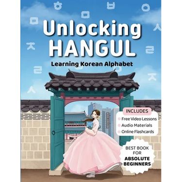 Unlocking Hangul - Learning Korean Alphabet: All-in-One Textbook to Learn Korean Language from Zero with Fluent Pronunciation Practice & Writing Hangu
