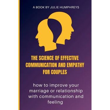 The Science Of Effective Communication And Empathy For Couples: how to improve your marriage or relationship with communication and feeling