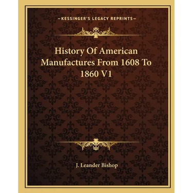 History Of American Manufactures From 1608 To 1860 V1