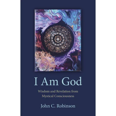I Am God: Wisdom and Revelation from Mystical Consciousness