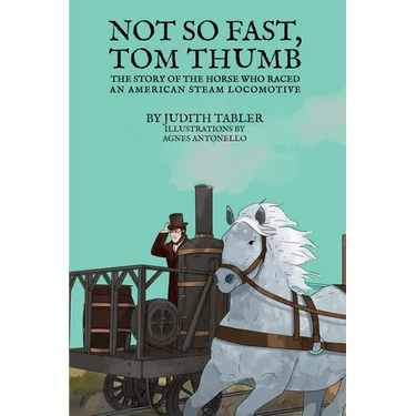 Not So Fast, Tom Thumb: The story of the horse who raced an American steam locomotive