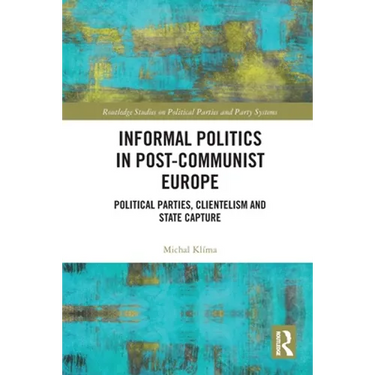 Informal Politics in Post-Communist Europe: Political Parties, Clientelism and State Capture