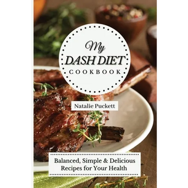 My Dash Diet Cookbook: Balanced, Simple and delicious Recipes for Your Health