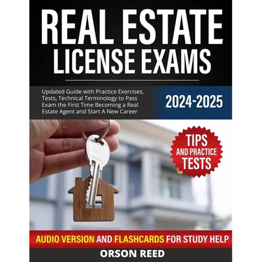 Real Estate License Exams 2024/2025: Updated Guide with Practice Exercises, Tests, Technical Terminology to Pass Exam the First Time Becoming a Real E