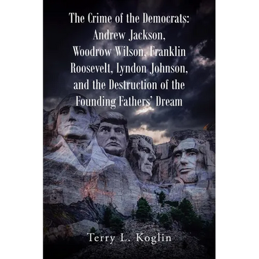 The Crime of the Democrats: Andrew Jackson, Woodrow Wilson, Franklin Roosevelt, Lyndon Johnson, and the Destruction of the Founding Fathers' Dream
