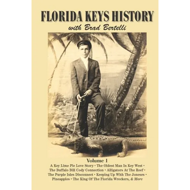 Florida Keys History with Brad Bertelli: Volume 1
