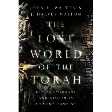 The Lost World of the Torah: Law as Covenant and Wisdom in Ancient Context Volume 6