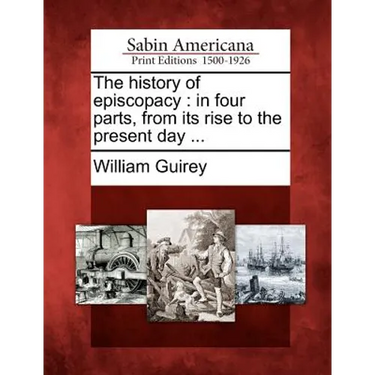 The History of Episcopacy: In Four Parts, from Its Rise to the Present Day ...