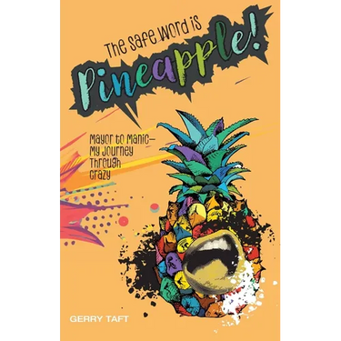 The Safe Word is PINEAPPLE!: Mayor to Manic - My Journey Through Crazy