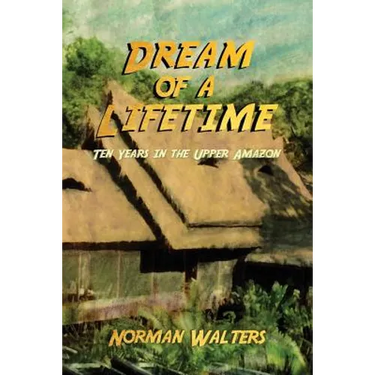 Dream of a Lifetime: Ten Years in the Upper Amazon