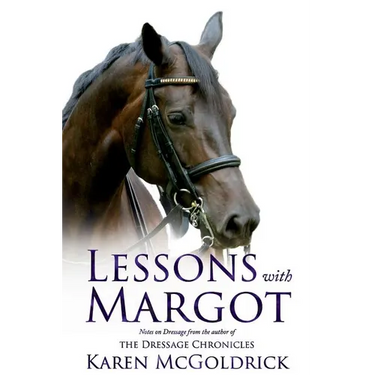 Lessons With Margot: Notes on Dressage from the Author of The Dressage Chronicles