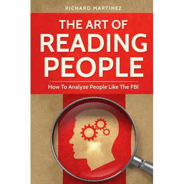 The Art Of Reading People: How To Analyze People Like The FBI